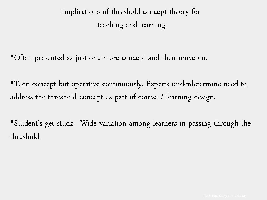 Implications of threshold concept theory for teaching and learning • Often presented as just