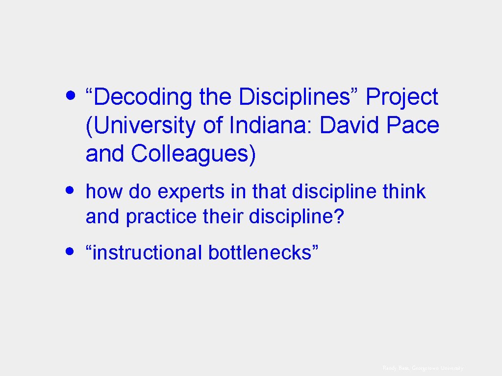  • “Decoding the Disciplines” Project (University of Indiana: David Pace and Colleagues) •