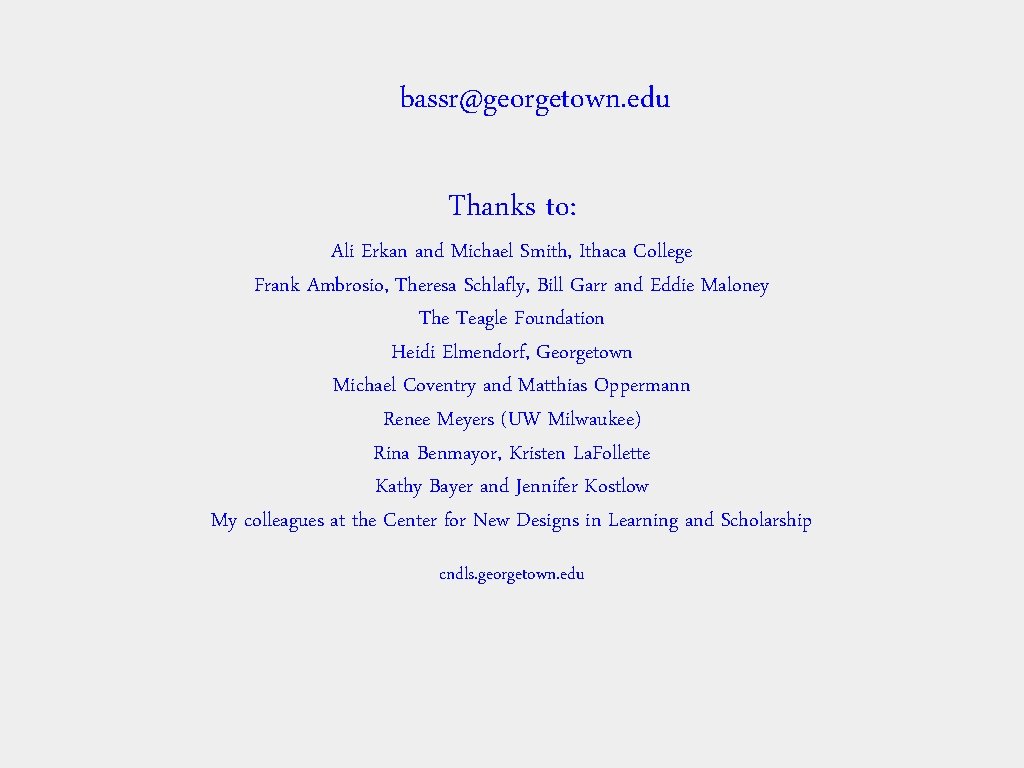 bassr@georgetown. edu Thanks to: Ali Erkan and Michael Smith, Ithaca College Frank Ambrosio, Theresa