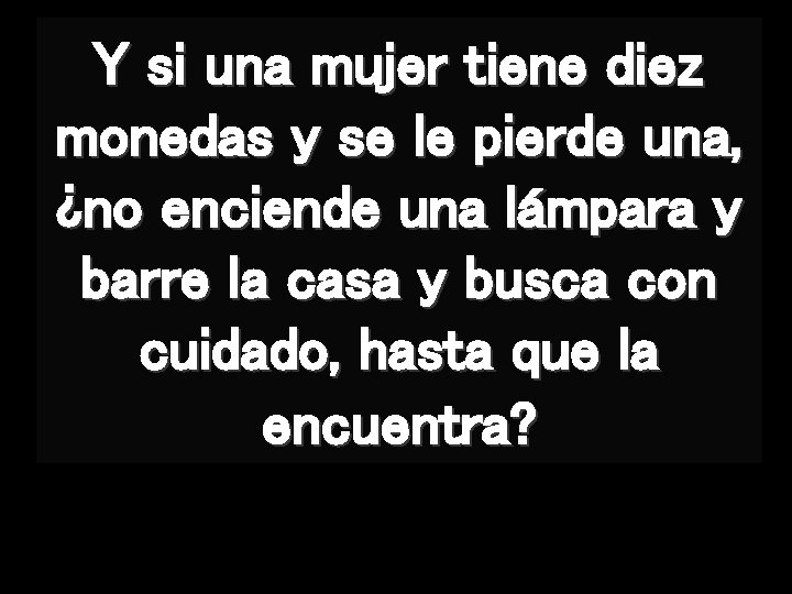 Y si una mujer tiene diez monedas y se le pierde una, ¿no enciende