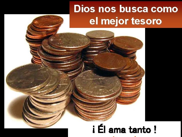 Dios nos busca como el mejor tesoro ¡ Él ama tanto ! 