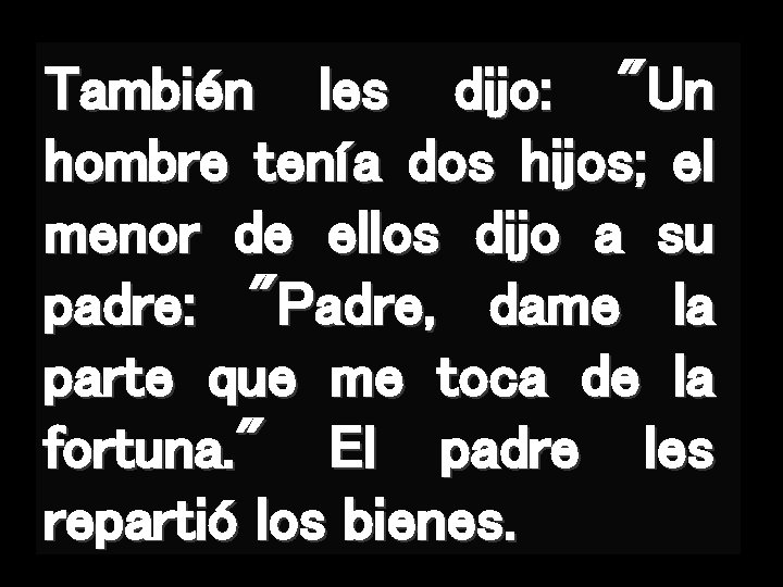 También les dijo: "Un hombre tenía dos hijos; el menor de ellos dijo a