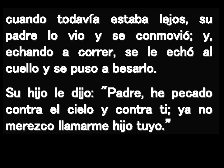 cuando todavía estaba lejos, padre lo vio y se conmovió; echando a correr, se