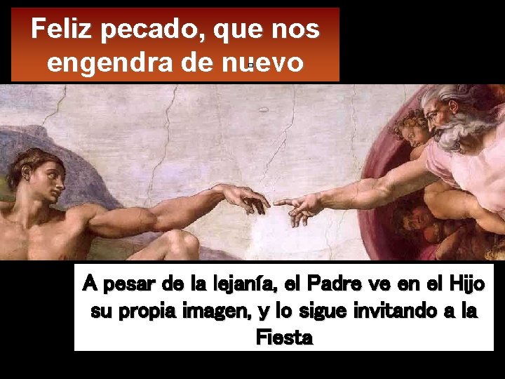 Feliz pecado, que nos engendra de nuevo A pesar de la lejanía, el Padre