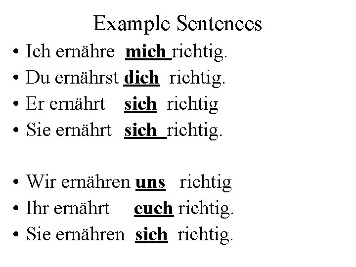 Example Sentences • • Ich ernähre mich richtig. Du ernährst dich richtig. Er ernährt