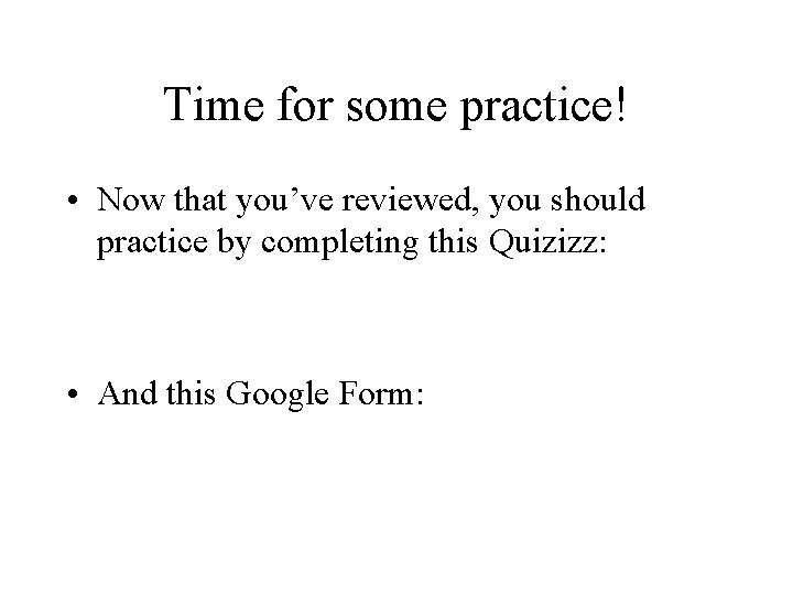 Time for some practice! • Now that you’ve reviewed, you should practice by completing