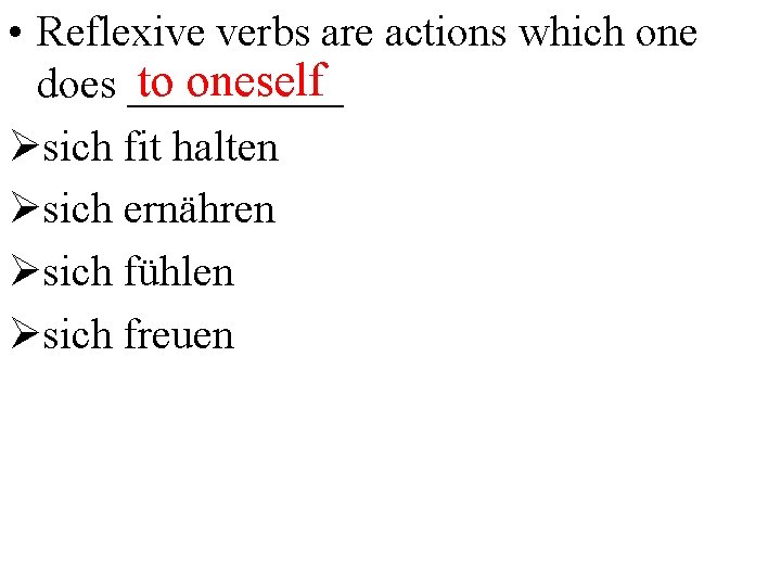  • Reflexive verbs are actions which one to oneself does _____ Øsich fit