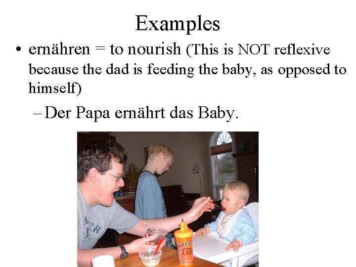 Examples • ernähren = to nourish (This is NOT reflexive because the dad is