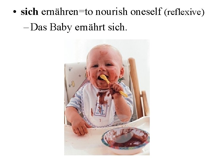  • sich ernähren=to nourish oneself (reflexive) – Das Baby ernährt sich. 