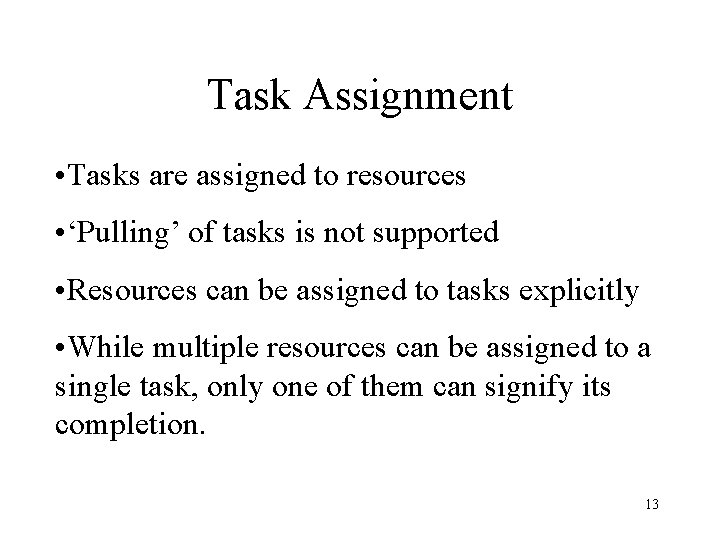 Task Assignment • Tasks are assigned to resources • ‘Pulling’ of tasks is not