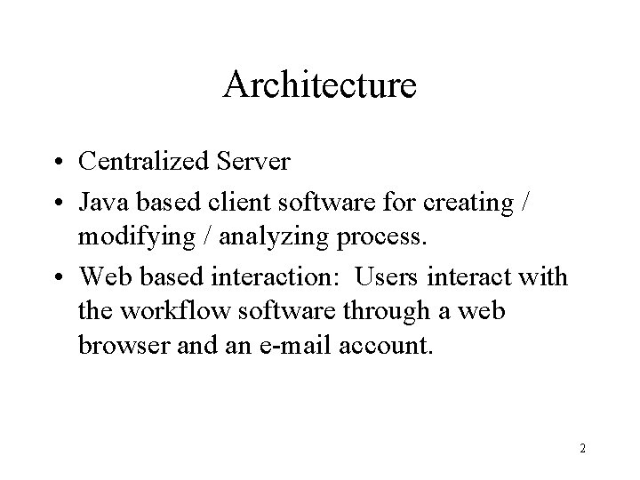 Architecture • Centralized Server • Java based client software for creating / modifying /