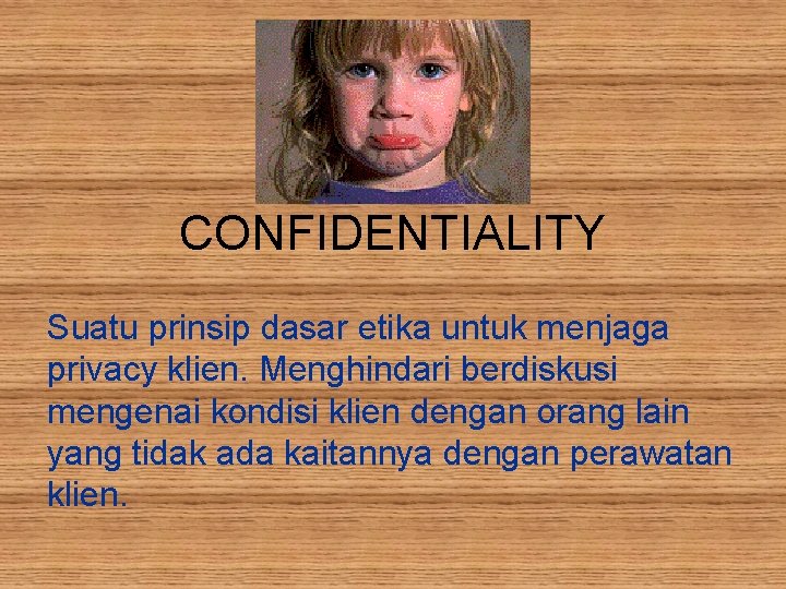 CONFIDENTIALITY Suatu prinsip dasar etika untuk menjaga privacy klien. Menghindari berdiskusi mengenai kondisi klien