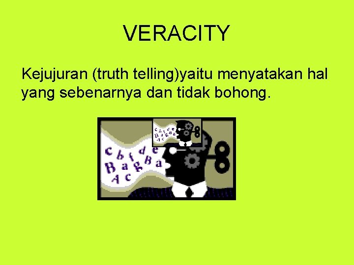 VERACITY Kejujuran (truth telling)yaitu menyatakan hal yang sebenarnya dan tidak bohong. 