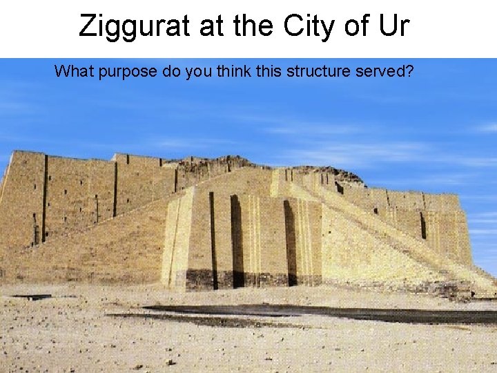 Ziggurat at the City of Ur What purpose do you think this structure served?