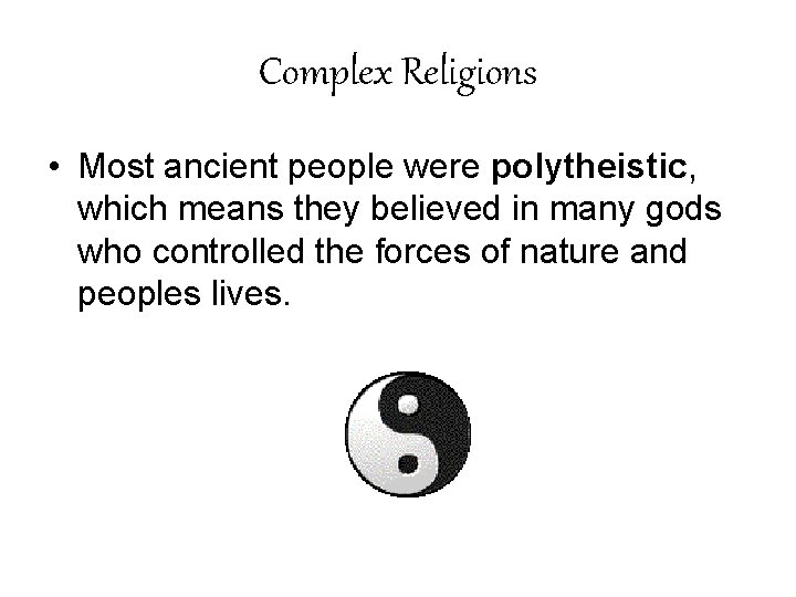 Complex Religions • Most ancient people were polytheistic, which means they believed in many