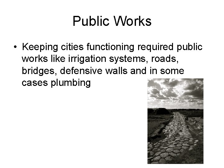 Public Works • Keeping cities functioning required public works like irrigation systems, roads, bridges,