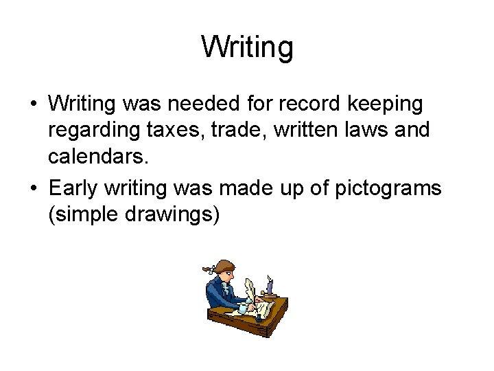 Writing • Writing was needed for record keeping regarding taxes, trade, written laws and