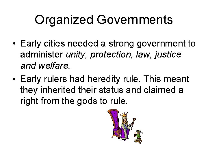 Organized Governments • Early cities needed a strong government to administer unity, protection, law,