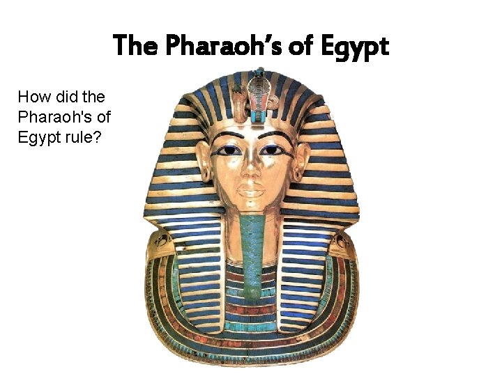 The Pharaoh’s of Egypt How did the Pharaoh's of Egypt rule? 