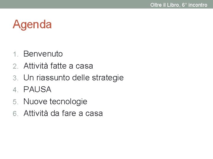 Oltre il Libro, 6° incontro Agenda 1. Benvenuto 2. Attività fatte a casa 3.