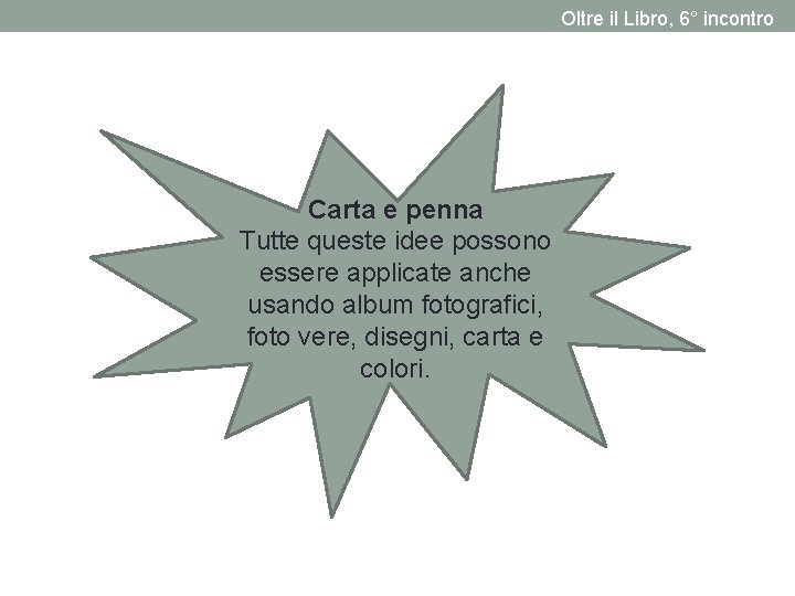 Oltre il Libro, 6° incontro Carta e penna Tutte queste idee possono essere applicate