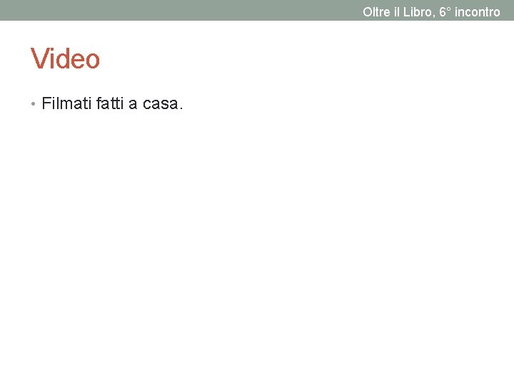 Oltre il Libro, 6° incontro Video • Filmati fatti a casa. 
