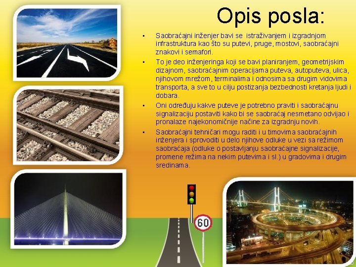 Opis posla: • • Saobraćajni inženjer bavi se istraživanjem i izgradnjom infrastruktura kao što