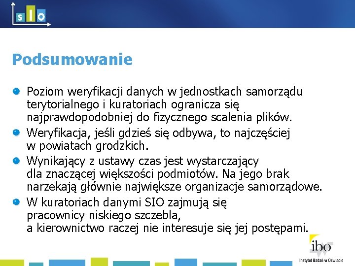 Podsumowanie Poziom weryfikacji danych w jednostkach samorządu terytorialnego i kuratoriach ogranicza się najprawdopodobniej do