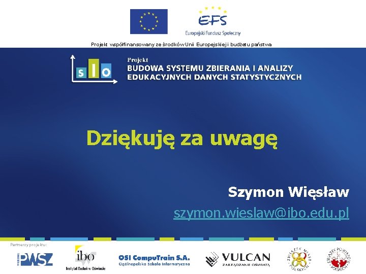 Projekt współfinansowany ze środków Unii Europejskiej i budżetu państwa Dziękuję za uwagę Szymon Więsław