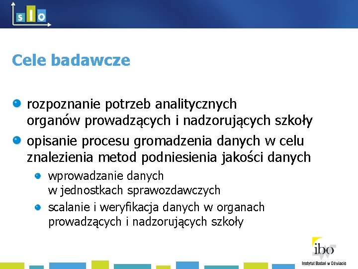 Cele badawcze rozpoznanie potrzeb analitycznych organów prowadzących i nadzorujących szkoły opisanie procesu gromadzenia danych