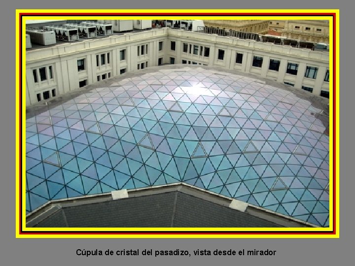 Cúpula de cristal del pasadizo, vista desde el mirador 