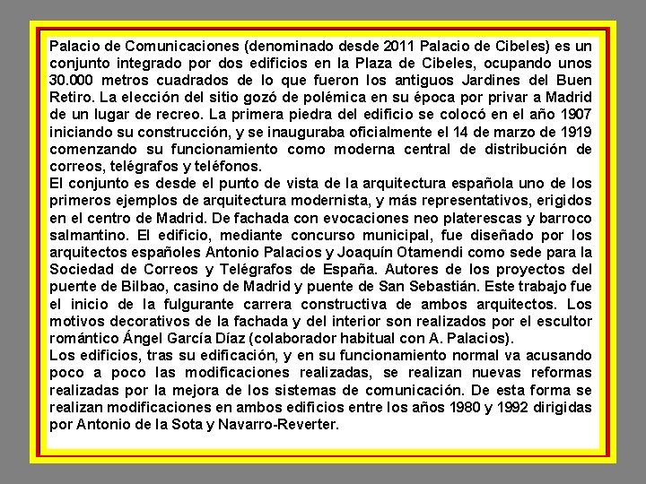 Palacio de Comunicaciones (denominado desde 2011 Palacio de Cibeles) es un conjunto integrado por