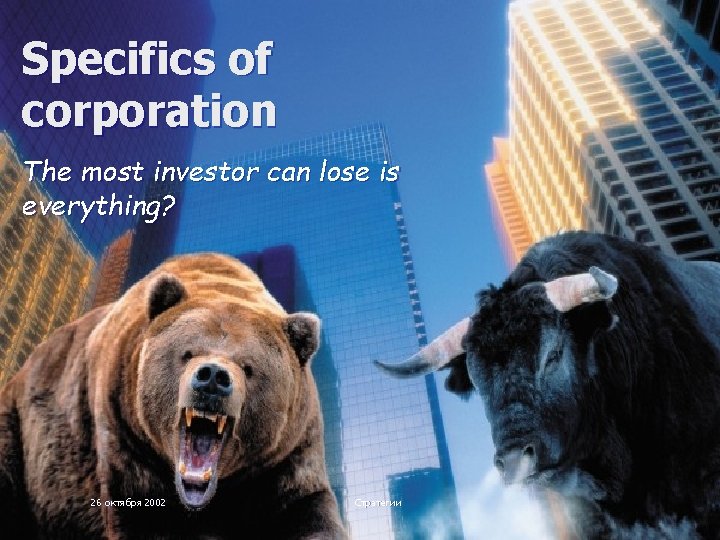 Specifics of corporation The most investor can lose is everything? 26 октября 2002 Стратегии