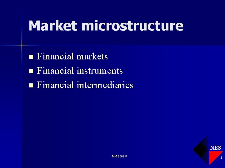 Market microstructure Financial markets n Financial instruments n Financial intermediaries n NES MM 2006/7