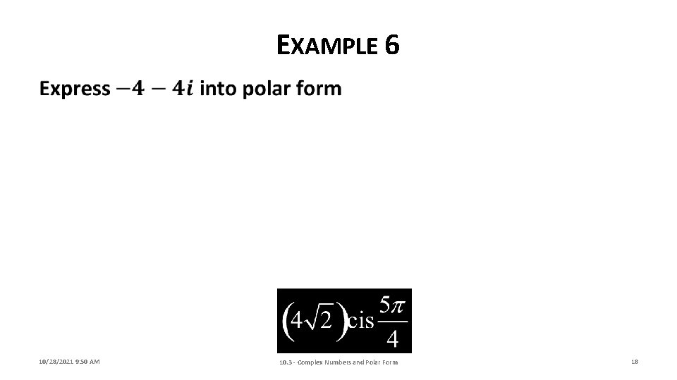 EXAMPLE 6 10/28/2021 9: 50 AM 10. 3 - Complex Numbers and Polar Form
