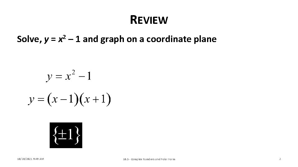 REVIEW Solve, y = x 2 – 1 and graph on a coordinate plane