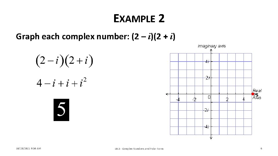 EXAMPLE 2 Graph each complex number: (2 – i)(2 + i) • 5 10/28/2021