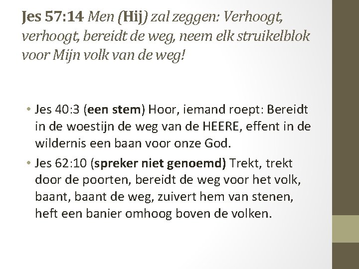 Jes 57: 14 Men (Hij) zal zeggen: Verhoogt, verhoogt, bereidt de weg, neem elk