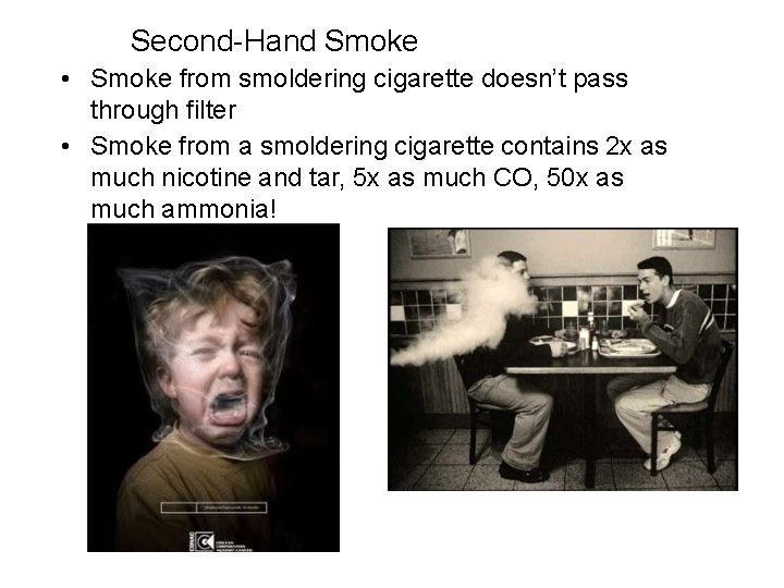 Second-Hand Smoke • Smoke from smoldering cigarette doesn’t pass through filter • Smoke from