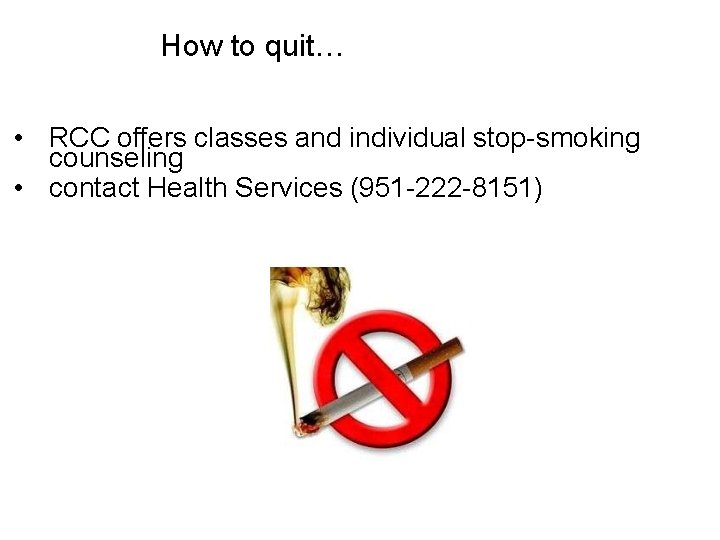 How to quit… • RCC offers classes and individual stop-smoking counseling • contact Health