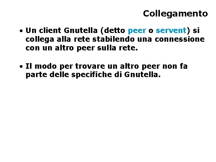 Collegamento • Un client Gnutella (detto peer o servent) si collega alla rete stabilendo