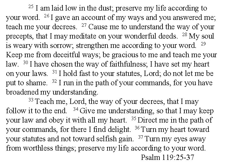 I am laid low in the dust; preserve my life according to your word.