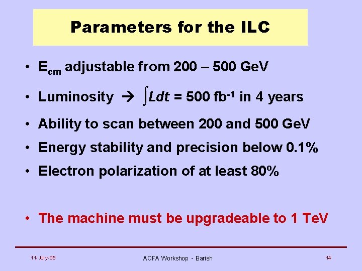 Parameters for the ILC • Ecm adjustable from 200 – 500 Ge. V •