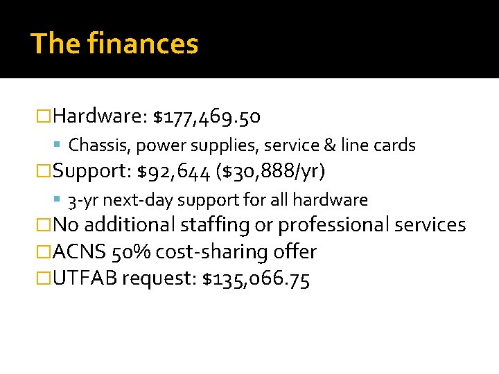 The finances �Hardware: $177, 469. 50 Chassis, power supplies, service & line cards �Support: