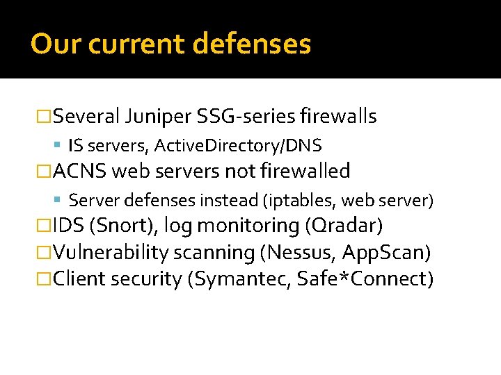 Our current defenses �Several Juniper SSG-series firewalls IS servers, Active. Directory/DNS �ACNS web servers