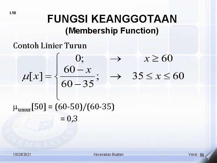 I. 18 FUNGSI KEANGGOTAAN (Membership Function) Contoh Linier Turun umur[50] = (60 -50)/(60 -35)