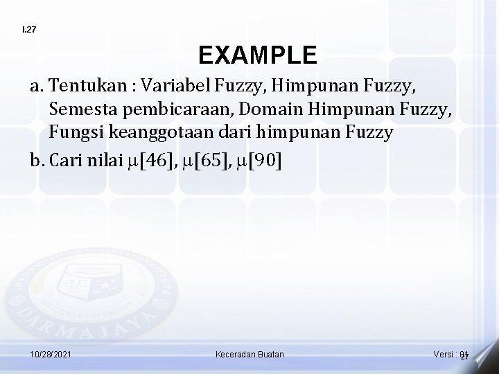 I. 27 EXAMPLE a. Tentukan : Variabel Fuzzy, Himpunan Fuzzy, Semesta pembicaraan, Domain Himpunan