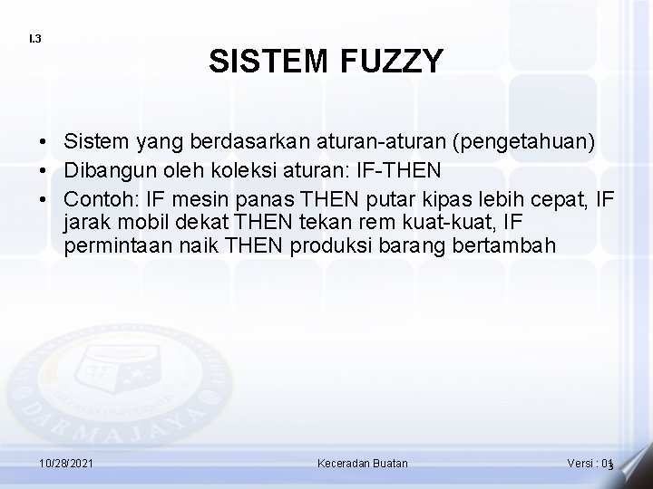 I. 3 SISTEM FUZZY • Sistem yang berdasarkan aturan-aturan (pengetahuan) • Dibangun oleh koleksi