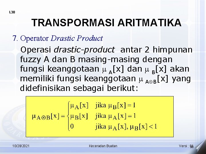 I. 38 TRANSPORMASI ARITMATIKA 7. Operator Drastic Product Operasi drastic-product antar 2 himpunan fuzzy