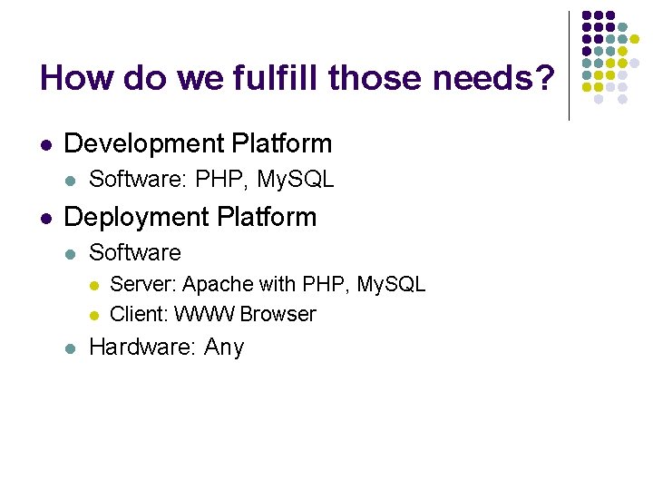 How do we fulfill those needs? l Development Platform l l Software: PHP, My.